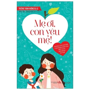 Trưởng thành không âu lo - Mẹ ơi, con yêu mẹ!